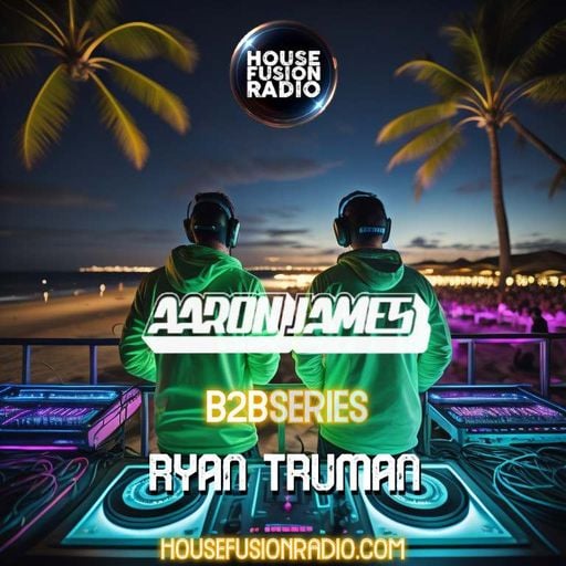 Ryan Truman X Aaron James - B2B Producer Series Ep.31 - House Fusion Radio