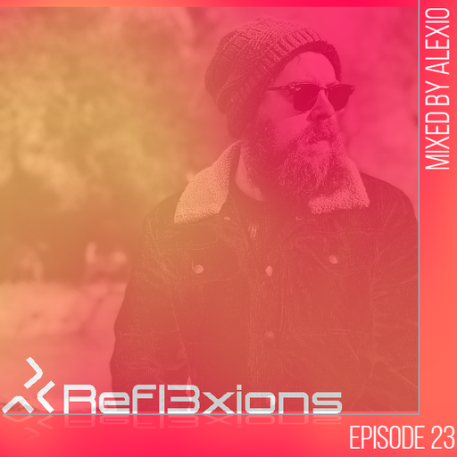 Refl3xions - Episode 23 with Alexio