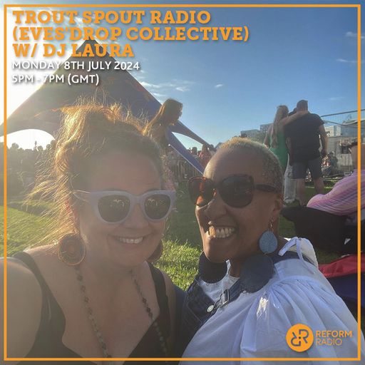 Trout Spout Radio (Eves'Drop Collective) w/ DJ Laura 8th July 2024
