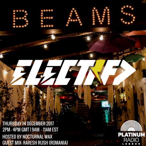 The Electrified Broadcast 010 with Nocturnal Wax & Raresh Rush  (Thursday 14 December 2017 @ 2pm)