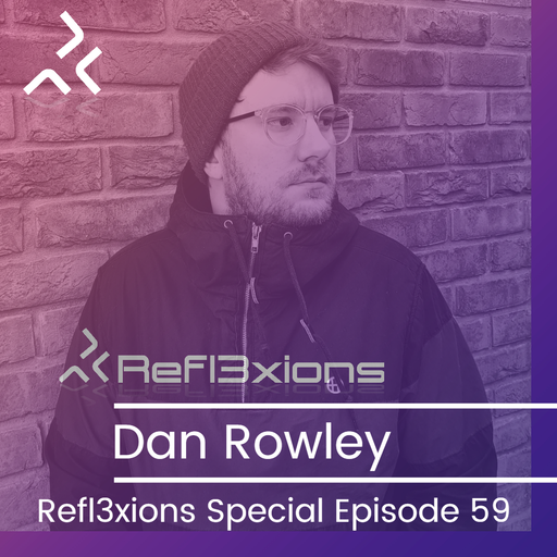 Refl3xions Special - Episode 59 with Dan Rowley