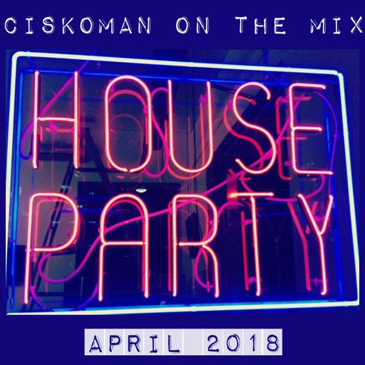 CISKOMAN ON THE MIX - HOUSE PARTY APRIL 2018