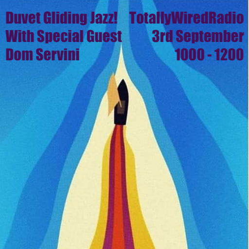 Duvet Gliding Jazz Special - AlanMcK and Dom Servini on Totally Wired Radio 3-9-22