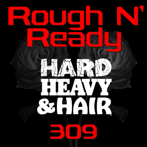 309 - Rough N’ Ready - The Hard, Heavy & Hair Show with Pariah Burke
