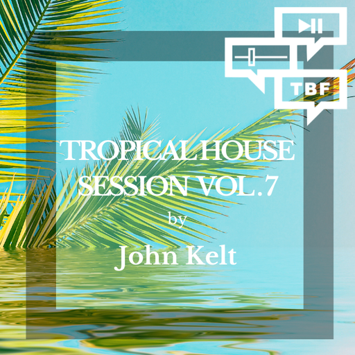 John Kelt - Tropical House Session Vol. 7