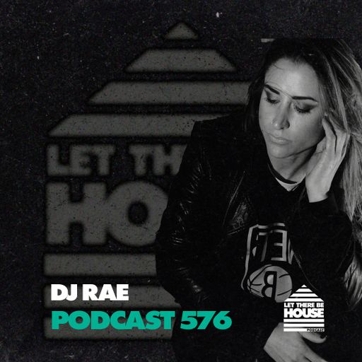 Let There Be House Podcast #576 with DJ Rae