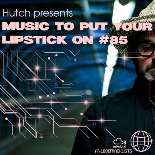 Hutch Presents 'Music To Put Your Lipstick On Too' Edition #85