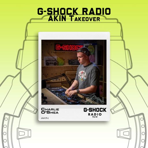 G-SHOCK Radio - AKIN Takeover - Charlie O Shea - 25 /05