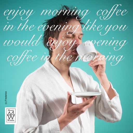 Mount Wobble Show #15 enjoy morning coffee 23.05.2022