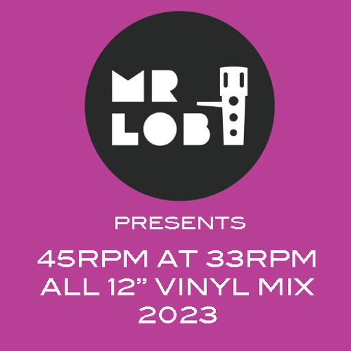 Mr Lob - 45RPM at 33RPM (All 12" Vinyl Mix 2023)
