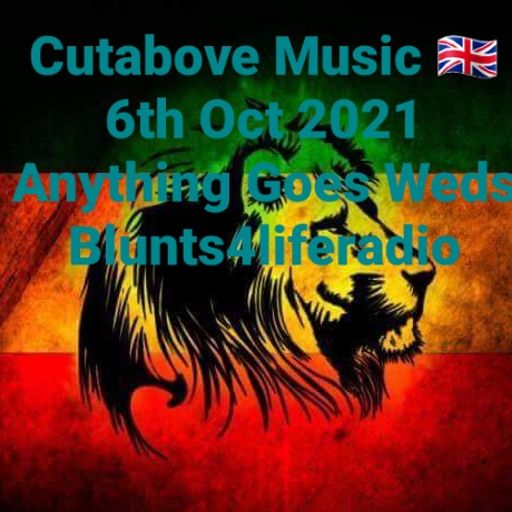 CUTABOVE MUSIC 6 OCT 2021 ANYTHING GOES WEDS BLUNTS4LIFERADIO