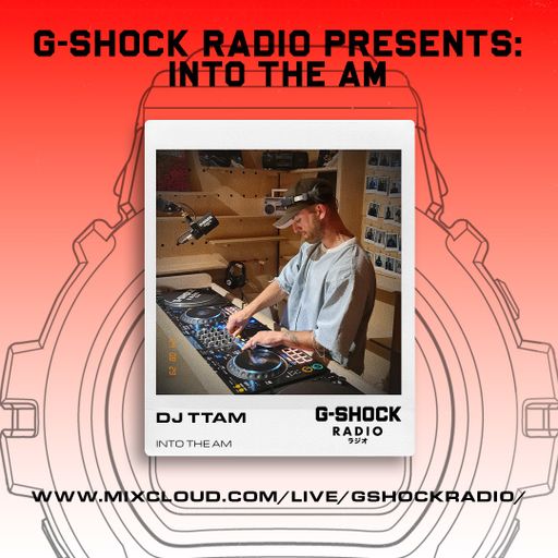 G-SHOCK Radio Presents... Into The AM with Dj TTAM - 29/08