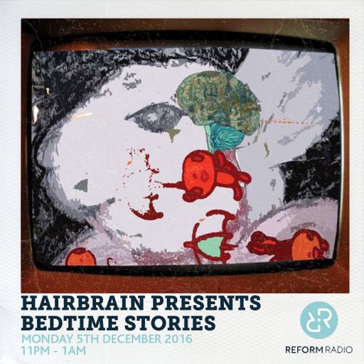 Hairbrain presents Bedtime Stories 5th December 2016