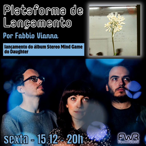 Plataforma de Lançamento - Daughter - Stereo Mind Game - 15.12.2023