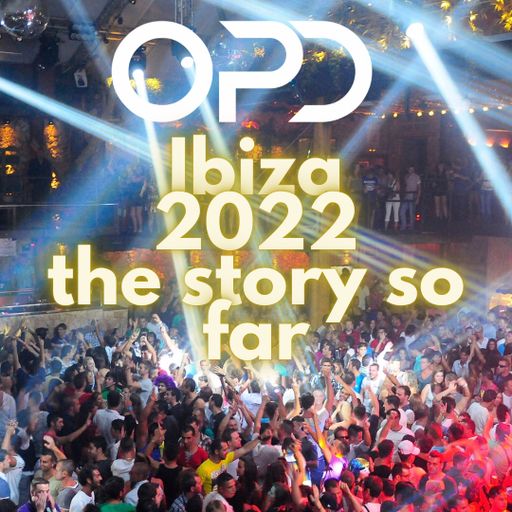 OPD Ibiza 22 "the story so far"