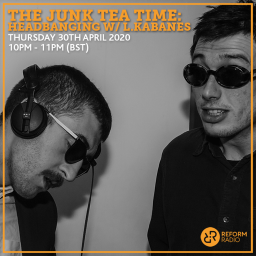 The Junk Tea Time: Headbanging w/ L.Kabanes 30th April 2020