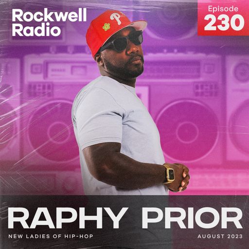 ROCKWELL SELECT - RAPHY PRIOR - NEW LADIES OF HIP-HOP - AUGUST 2023 (EP. 230)