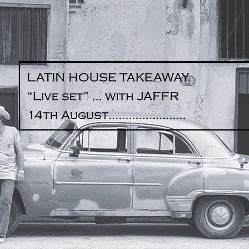 Latin House Takeaway 14th August.....LIVE !