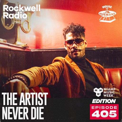 ROCKWELL RADIO X HOUSE OF HUEMANS - THE ARTIST NEVER DIES - MAR 2025 (EP. 405)