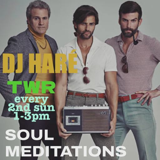 SOUL MEDITATIONS with DJ HARÉ twr show july 24 soul jazz reggae