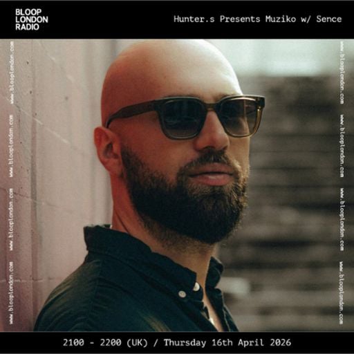 Hunter. S Presents Muziko w/ Sence - 17.04.26 [Bloop London Radio]