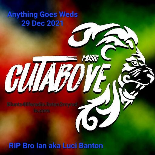 CUTABOVE MUSIC UK 29 DEC 2021 RIP BRO IAN ANYTHING GOES WEDS BLUNTS4LIFERADIO