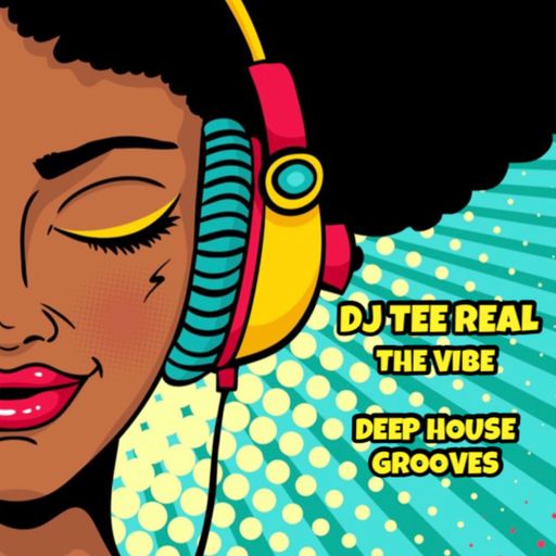 DJ TEE REAL - The Vibe Deep House Grooves