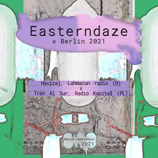 Easterndaze x Berlin 2021 On Air : Havizaj (Lahmacun) x Tren Al Sur (Kapital) 22.04.2021