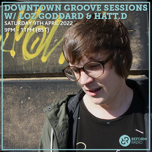 Downtown Groove Sessions w/ Loz Goddard & Hatt.D 9th April 2022
