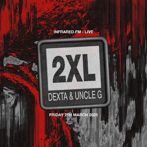 DEXTA & UNCLE G PRESENT: 2XL - EPISODE 002 - 7th MARCH 25