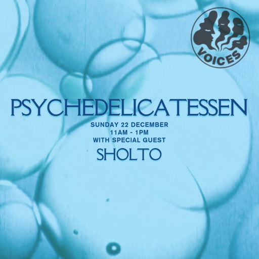 Psychedelicatessen w/ SHOLTO - 22/12/24 - Voices Radio