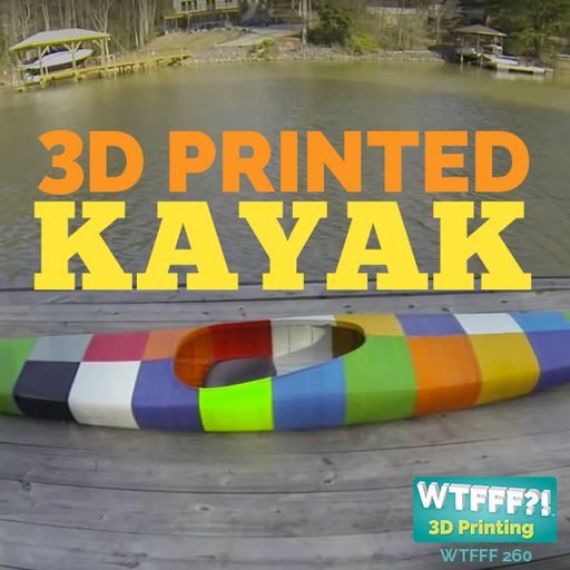 WTFFF 260: 3D Printed Kayak