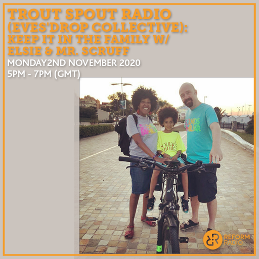 Trout Spout Radio (Eves'Drop Collective): Keep It In The Family w/ Elsie & Mr. Scruff 2nd November 2