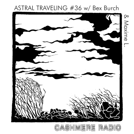 Astral Traveling #36, w/ Bex Burch & Maxime L. 25.11.2023