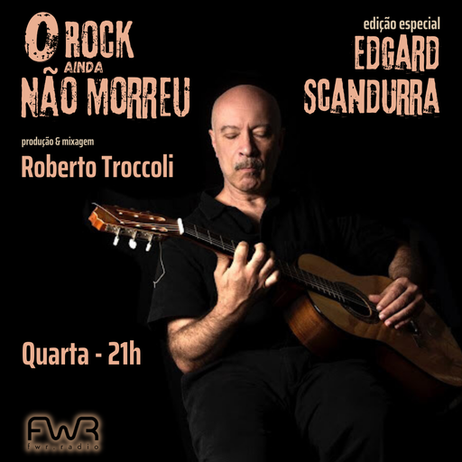 O Rock Ainda Não Morreu 120 - Edgard Scandurra - 20.3.2024