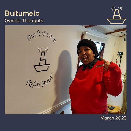 Buitumelo | Gentle Thoughts | The BoAt Pod | March 2023