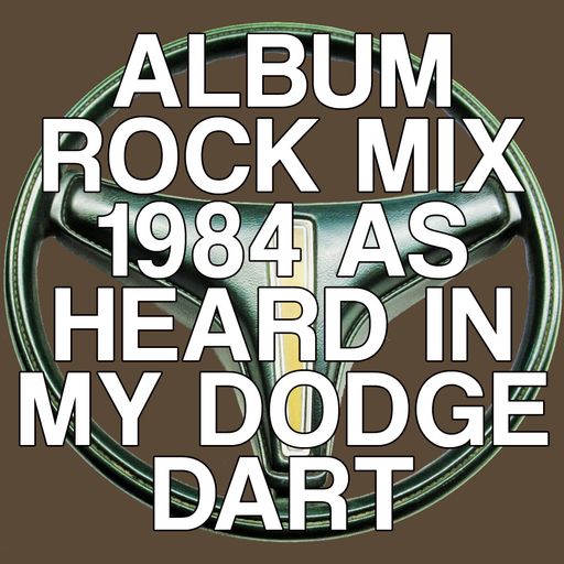 Album Rock - 1984 (As Heard in My Dodge Dart)