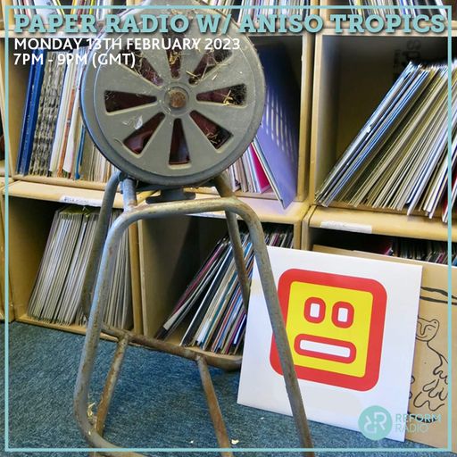 Paper Radio w/ Aniso Tropics 13th February 2023