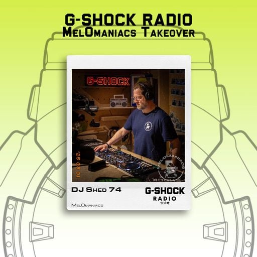 G-SHOCK Radio - Melomaniacs Takeover - Dj Shed 74 - 01/03