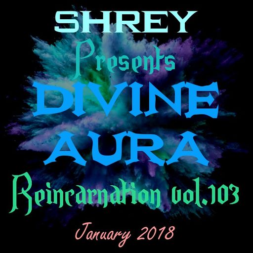 Shrey Pres. Divine Aura - Reincarnation Vol.103