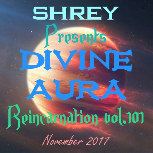 Shrey Pres. Divine Aura - Reincarnation Vol.101