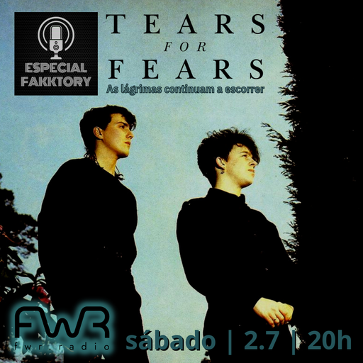 Especial Fakktory - Tears for Fears - 2.7.2022