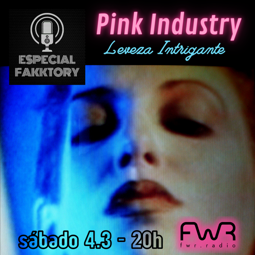 Especial Fakktory - Pink Industry  - 4.3.2023