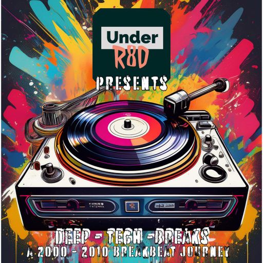 Under R8D - Deep - Tech - Breaks (A 2000-2010 Breakbeat Journey)