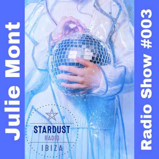 Julie Mont	Julie Mont - Ibiza Stardust Radio Show #003