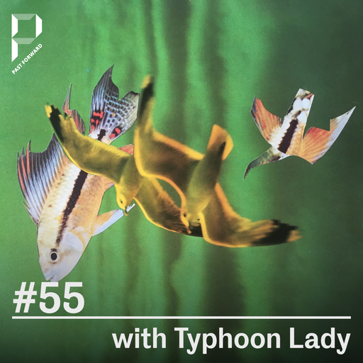 Past Forward #55 w/ Typhoon Lady 01.05.2021