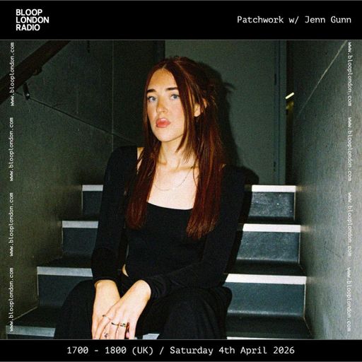 Patchwork w/ Jenn Gunn - 04.04.26 [Bloop London Radio]