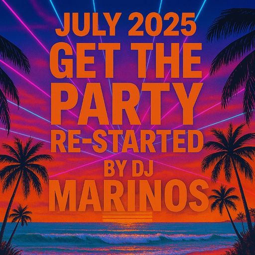 July 2025 – Get The Party Re-Started by DJ MARINOS
