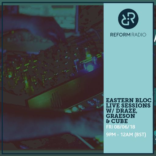 Eastern Bloc Live Sessions w/ Draze, Graeson & Cube 8th June 2018