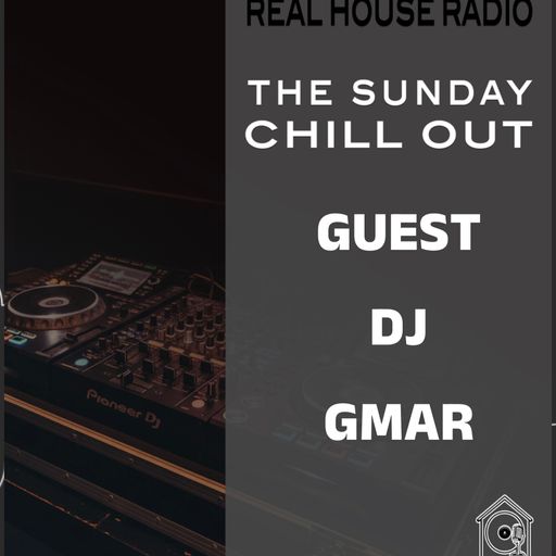 REAL HOUSE RADIO PRESENTS THE SUNDAY CHILL OUT With Guest DJ GMAR